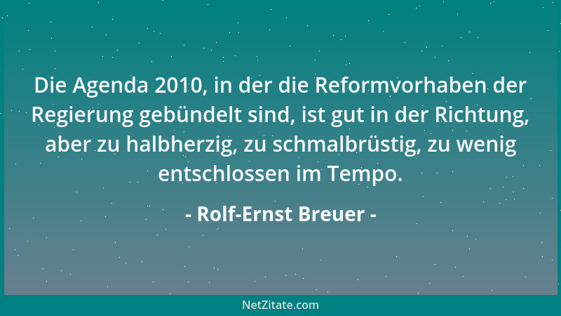 Rolf-Ernst Breuer - Die Agenda 2010, in der die Reformvorhaben der Regierung gebündelt sind, ist gut in der Richtung, aber...
