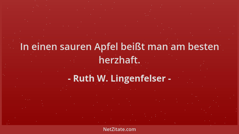 Ruth W. Lingenfelser - In einen sauren Apfel beißt man am besten herzhaft....