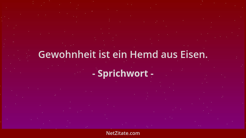 Sprichwort - Gewohnheit ist ein Hemd aus Eisen....