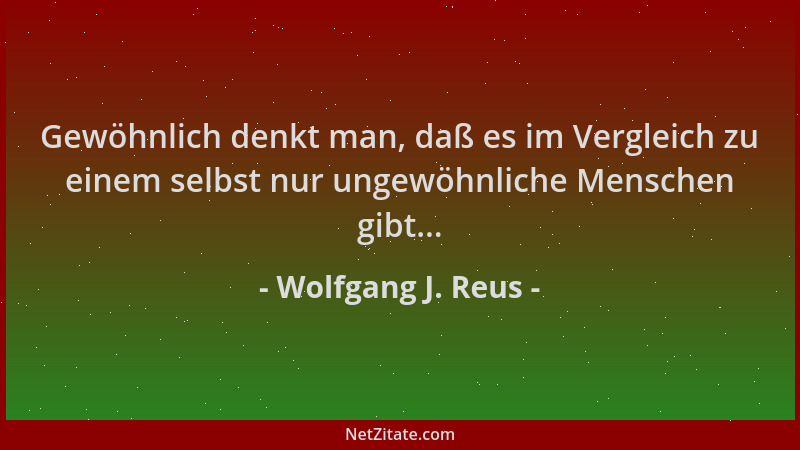 Wolfgang J. Reus - Gewöhnlich denkt man, daß es im Vergleich zu einem selbst nur ungewöhnliche Menschen gibt......
