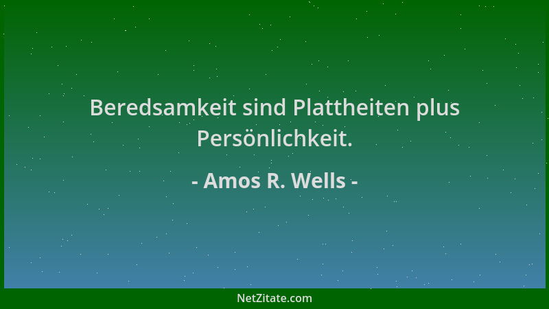 Amos R. Wells - Beredsamkeit sind Plattheiten plus Persönlichkeit....