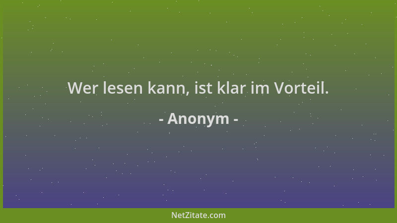 Anonym - Wer lesen kann, ist klar im Vorteil....