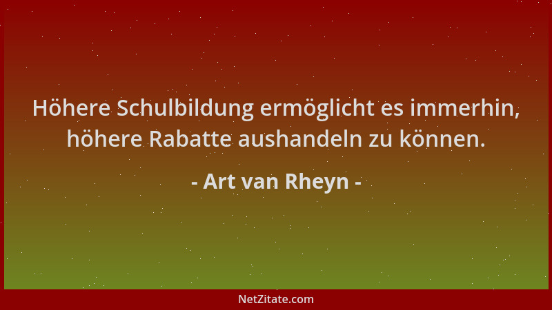 Art van Rheyn - Höhere Schulbildung ermöglicht es immerhin, höhere Rabatte aushandeln zu können....