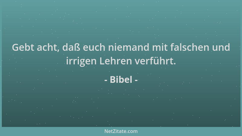 Bibel - Gebt acht, daß euch niemand mit falschen und irrigen Lehren verführt....