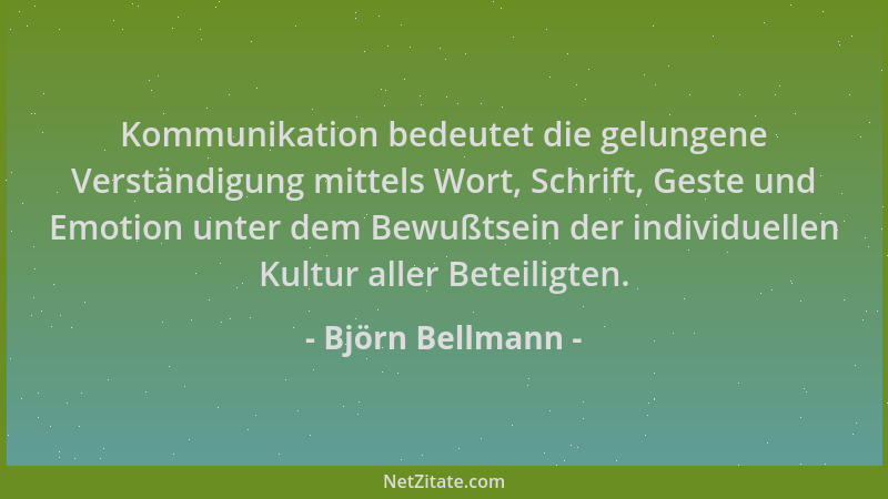 Björn Bellmann - Kommunikation bedeutet die gelungene Verständigung mittels Wort, Schrift, Geste und Emotion unter dem Bewu...