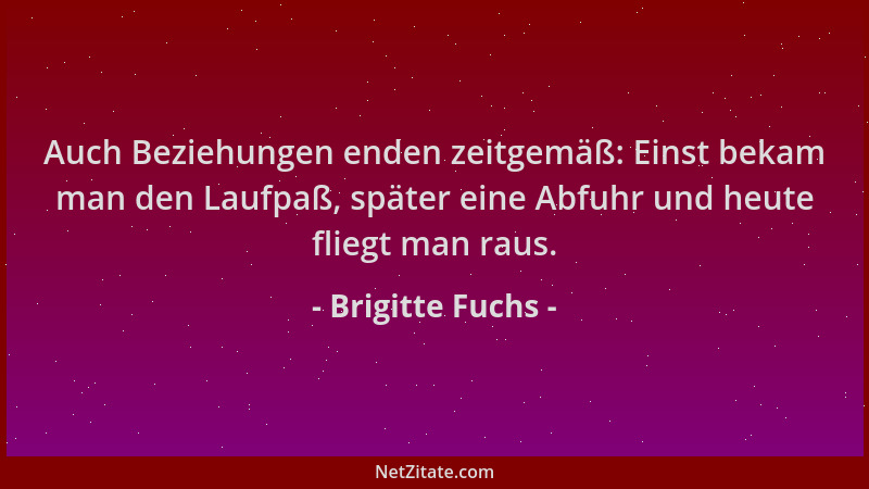 Brigitte Fuchs - Auch Beziehungen enden zeitgemäß: Einst bekam man den Laufpaß, später eine Abfuhr und heute fliegt man rau...
