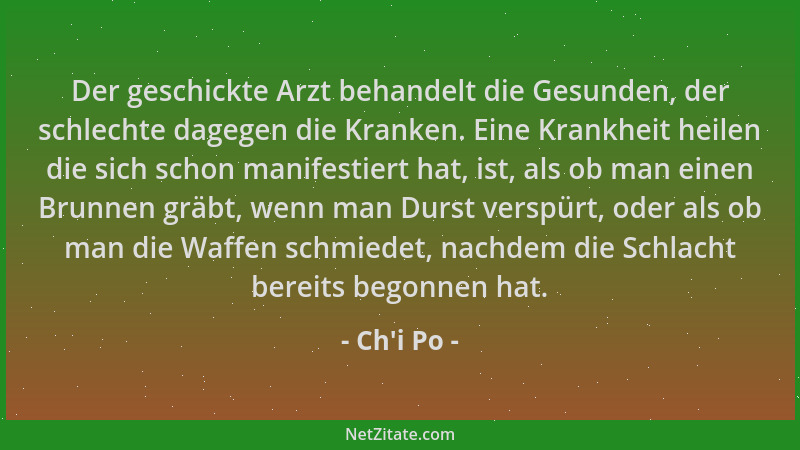 Ch'i Po - Der geschickte Arzt behandelt die Gesunden, der schlechte dagegen die Kranken. Eine Krankheit heilen die sich...
