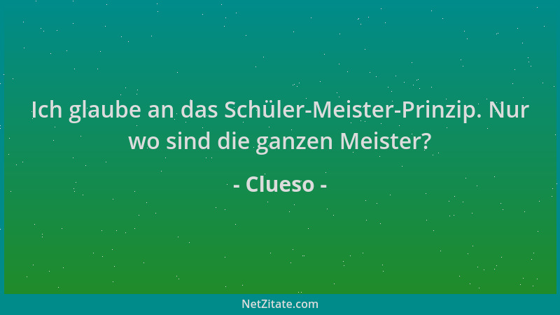Clueso - Ich glaube an das Schüler-Meister-Prinzip. Nur wo sind die ganzen Meister?...