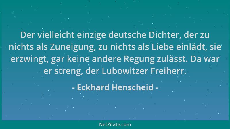 Eckhard Henscheid - Der vielleicht einzige deutsche Dichter, der zu nichts als Zuneigung, zu nichts als Liebe einlädt, sie...