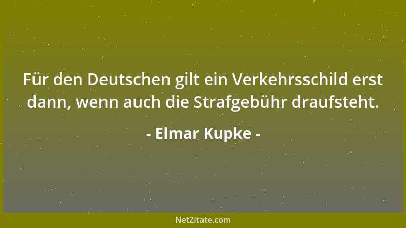 Elmar Kupke - Für den Deutschen gilt ein Verkehrsschild erst dann, wenn auch die Strafgebühr draufsteht....