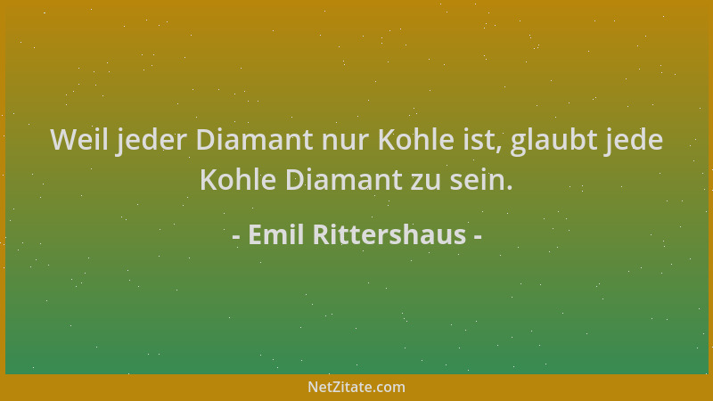 Emil Rittershaus - Weil jeder Diamant nur Kohle ist, glaubt jede Kohle Diamant zu sein....