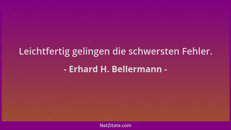 Erhard H. Bellermann - Leichtfertig gelingen die schwersten Fehler....