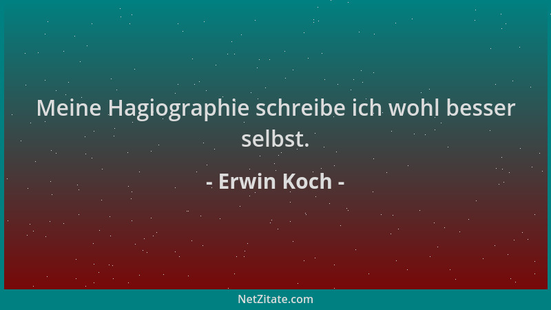 Erwin Koch - Meine Hagiographie schreibe ich wohl besser selbst....