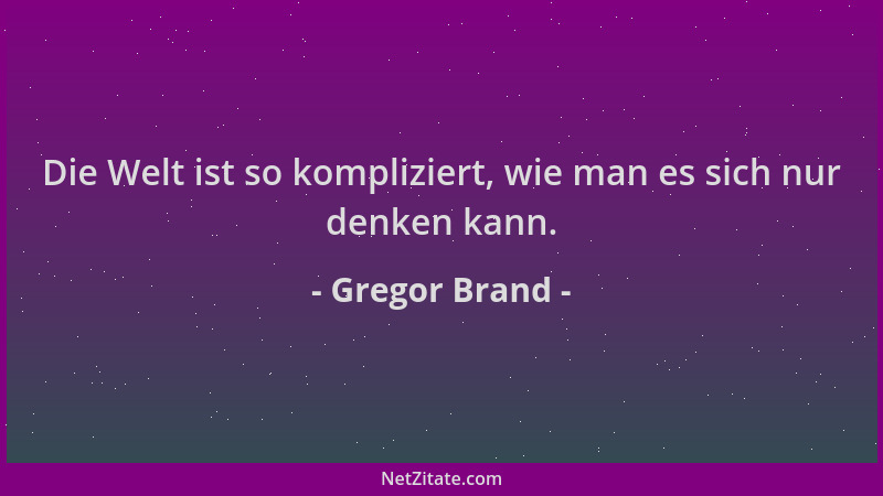 Gregor Brand - Die Welt ist so kompliziert, wie man es sich nur denken kann....