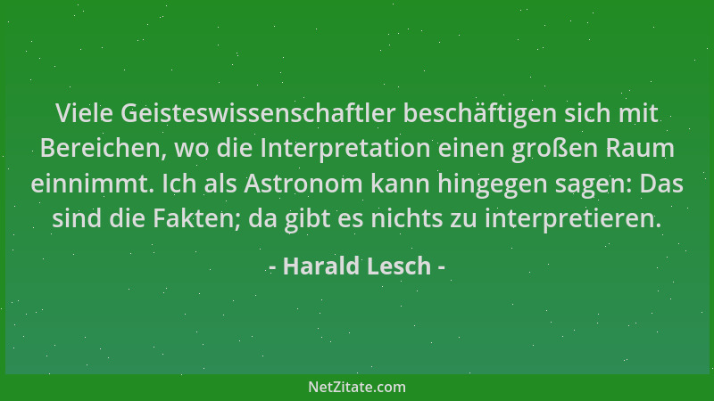 Harald Lesch - Viele Geisteswissenschaftler beschäftigen sich mit Bereichen, wo die Interpretation einen großen Raum einnim...