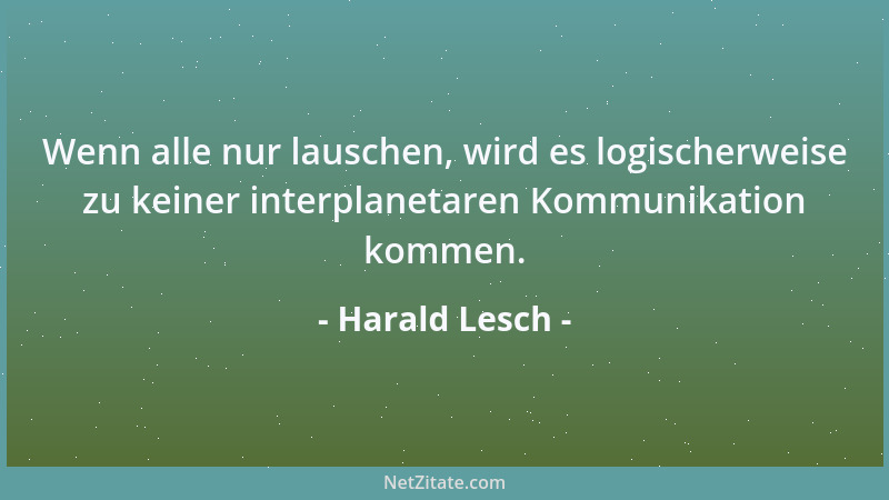 Harald Lesch - Wenn alle nur lauschen, wird es logischerweise zu keiner interplanetaren Kommunikation kommen....