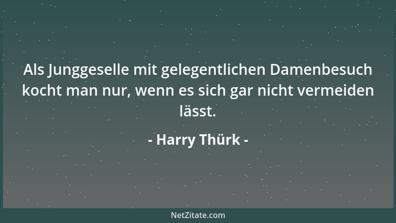 Harry Thürk - Als Junggeselle mit gelegentlichen Damenbesuch kocht man nur, wenn es sich gar nicht vermeiden lässt....