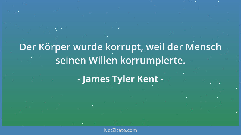 James Tyler Kent - Der Körper wurde korrupt, weil der Mensch seinen Willen korrumpierte....