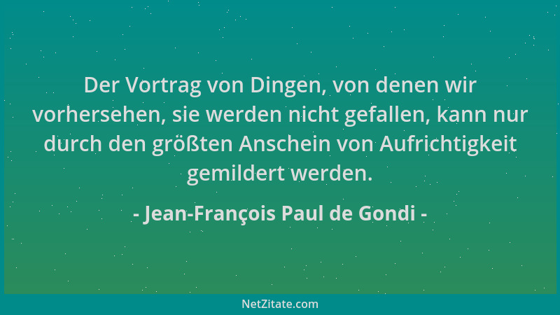 Jean-François Paul de Gondi - Der Vortrag von Dingen, von denen wir vorhersehen, sie werden nicht gefallen, kann nur durch...