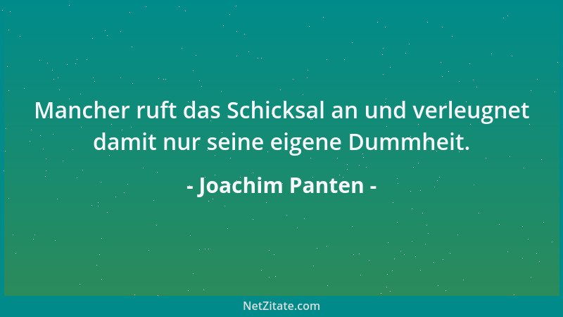 Joachim Panten - Mancher ruft das Schicksal an und verleugnet damit nur seine eigene Dummheit....