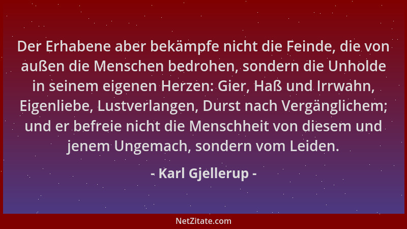 Karl Gjellerup - Der Erhabene aber bekämpfe nicht die Feinde, die von außen die Menschen bedrohen, sondern die Unholde in s...