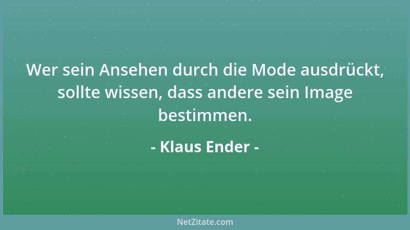 Klaus Ender - Wer sein Ansehen durch die Mode ausdrückt, sollte wissen, dass andere sein Image bestimmen....