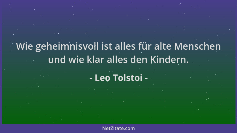 Leo Tolstoi - Wie geheimnisvoll ist alles für alte Menschen und wie klar alles den Kindern....