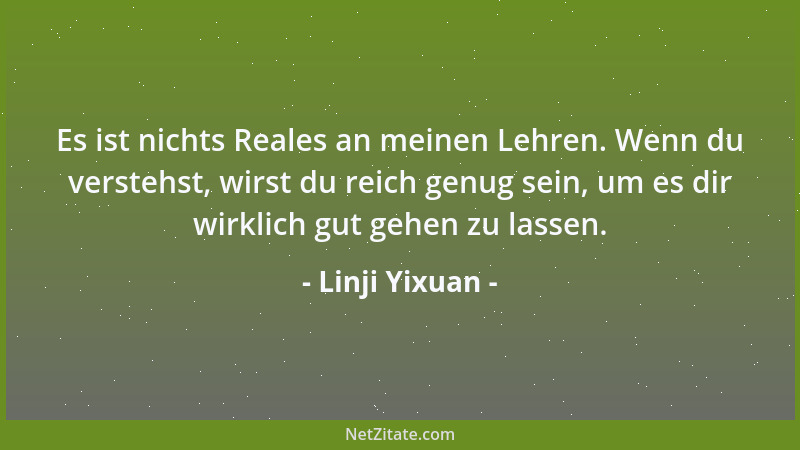 Linji Yixuan - Es ist nichts Reales an meinen Lehren. Wenn du verstehst, wirst du reich genug sein, um es dir wirklich gut...