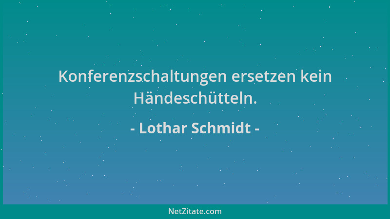 Lothar Schmidt - Konferenzschaltungen ersetzen kein Händeschütteln....