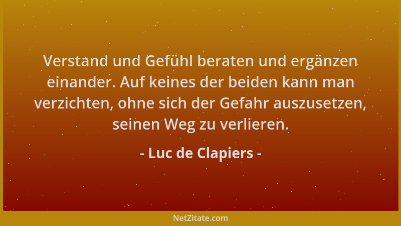 Luc de Clapiers - Verstand und Gefühl beraten und ergänzen einander. Auf keines der beiden kann man verzichten, ohne sich d...