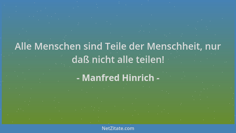 Manfred Hinrich - Alle Menschen sind Teile der Menschheit, nur daß nicht alle teilen!...