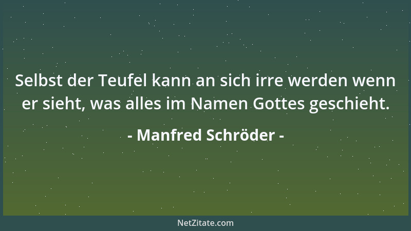 Manfred Schröder - Selbst der Teufel kann an sich irre werden wenn er sieht, was alles im Namen Gottes geschieht....