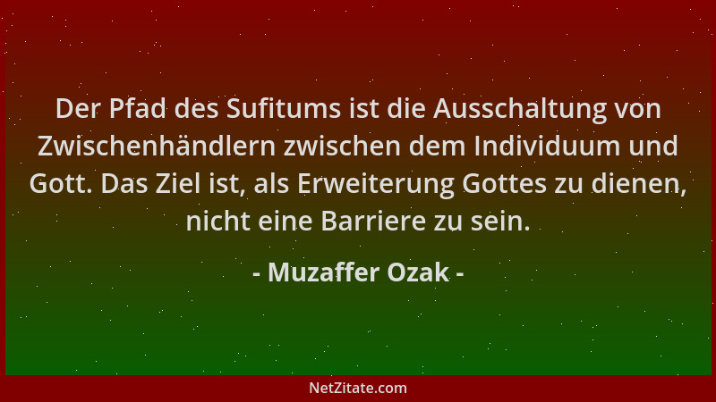 Muzaffer Ozak - Der Pfad des Sufitums ist die Ausschaltung von Zwischenhändlern zwischen dem Individuum und Gott. Das Ziel...