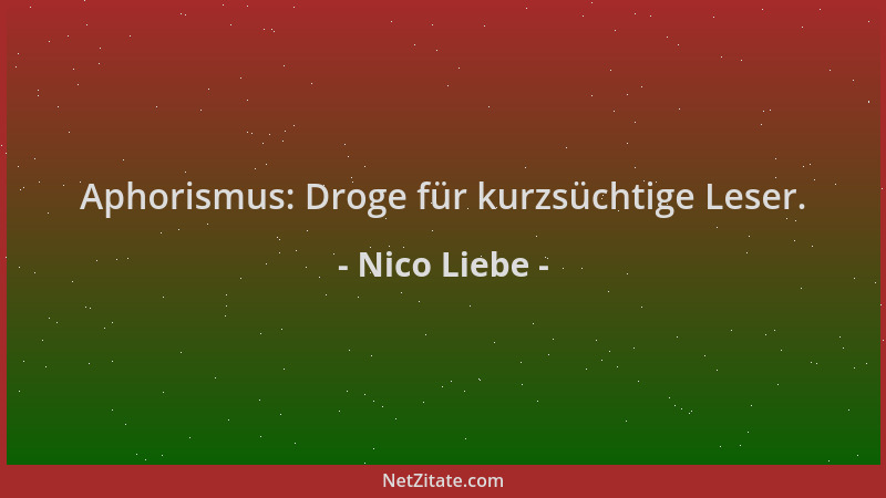 Nico Liebe - Aphorismus: Droge für kurzsüchtige Leser....
