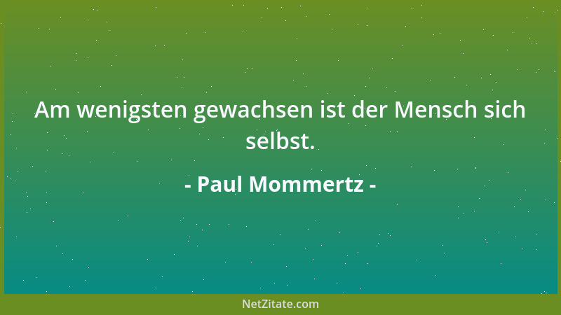 Paul Mommertz - Am wenigsten gewachsen ist der Mensch sich selbst....