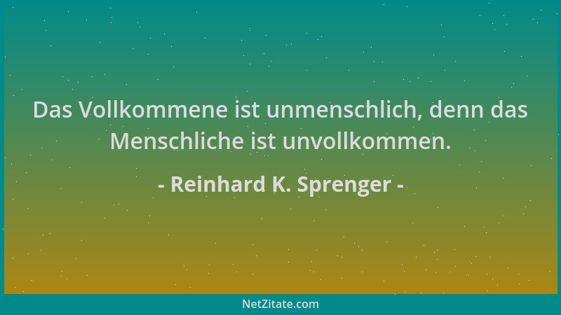 Reinhard K. Sprenger - Das Vollkommene ist unmenschlich, denn das Menschliche ist unvollkommen....