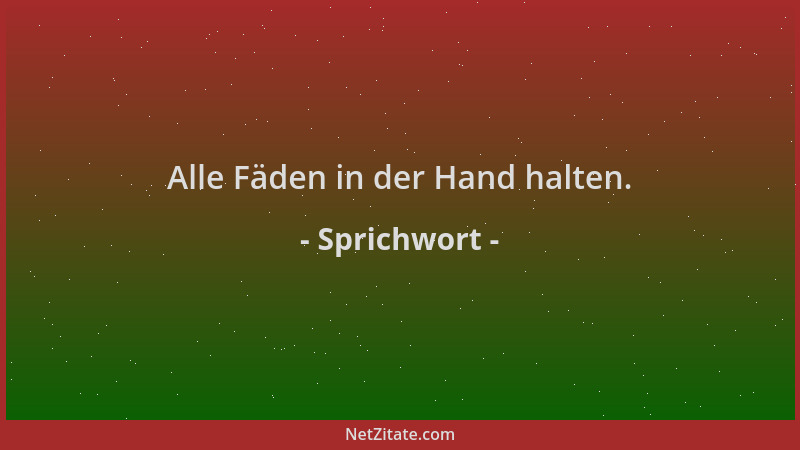 Sprichwort - Alle Fäden in der Hand halten....