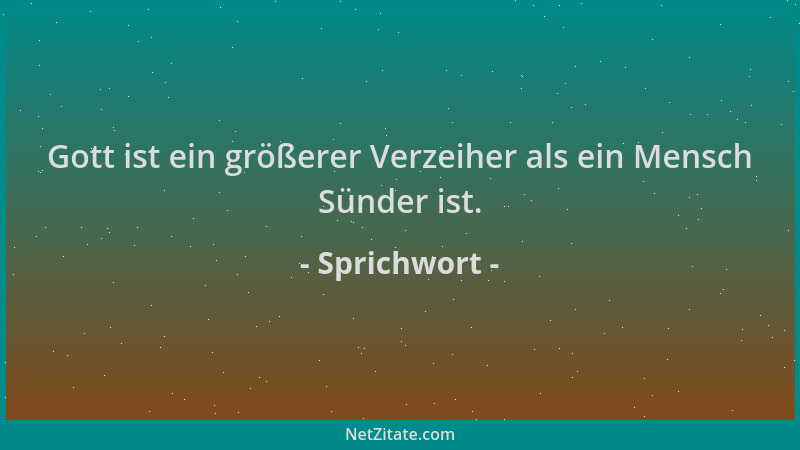 Sprichwort - Gott ist ein größerer Verzeiher als ein Mensch Sünder ist....
