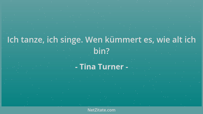 Tina Turner - Ich tanze, ich singe. Wen kümmert es, wie alt ich bin?...