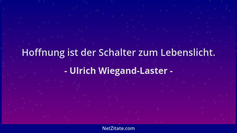 Ulrich Wiegand-Laster - Hoffnung ist der Schalter zum Lebenslicht....