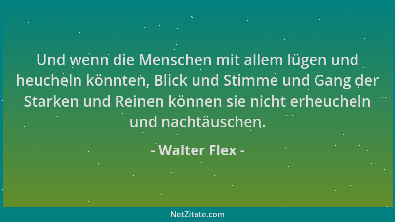 Walter Flex - Und wenn die Menschen mit allem lügen und heucheln könnten, Blick und Stimme und Gang der Starken und Reinen...