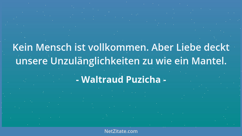 Waltraud Puzicha - Kein Mensch ist vollkommen. Aber Liebe deckt unsere Unzulänglichkeiten zu wie ein Mantel....