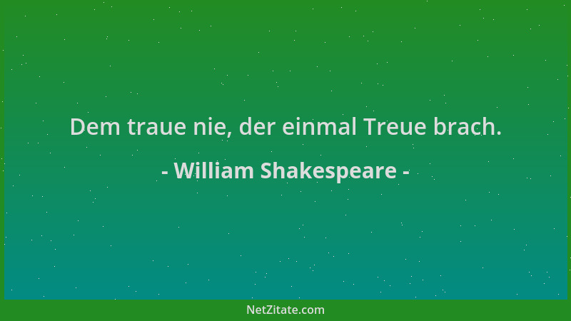 William Shakespeare - Dem traue nie, der einmal Treue brach....