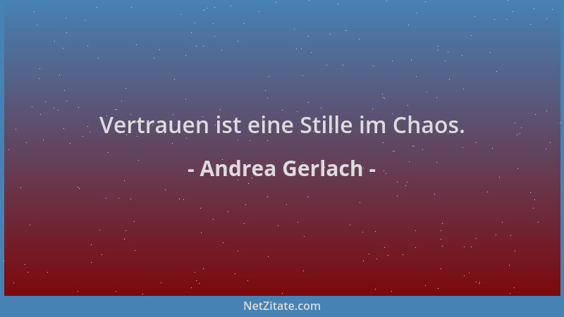 Andrea Gerlach - Vertrauen ist eine Stille im Chaos....