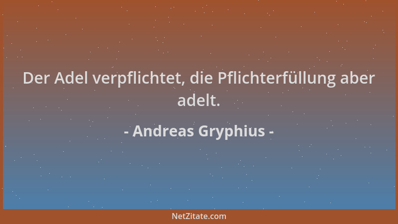 Andreas Gryphius - Der Adel verpflichtet, die Pflichterfüllung aber adelt....