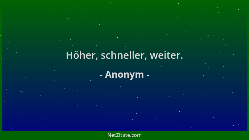 Anonym - Höher, schneller, weiter....