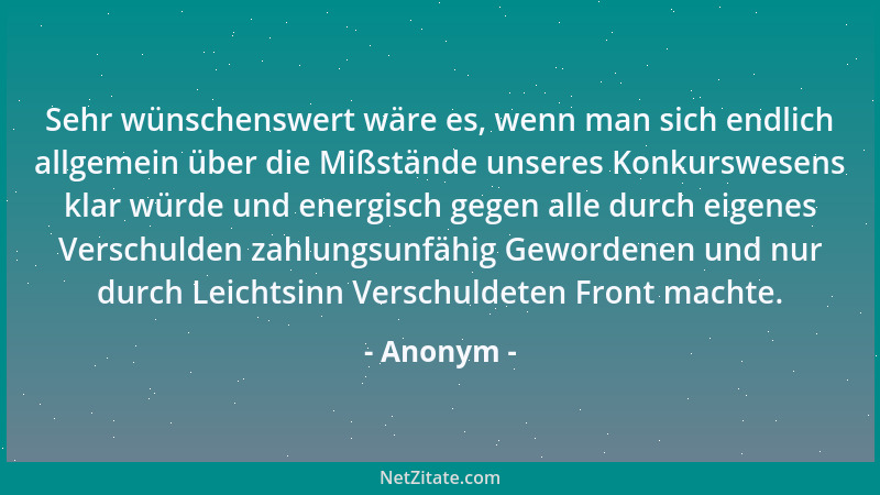 Anonym - Sehr wünschenswert wäre es, wenn man sich endlich allgemein über die Mißstände unseres Konkurswesens klar würde un...