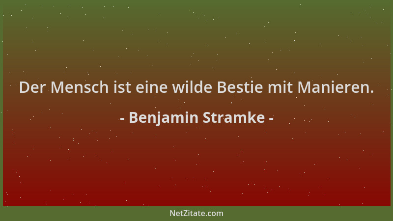 Benjamin Stramke - Der Mensch ist eine wilde Bestie mit Manieren....