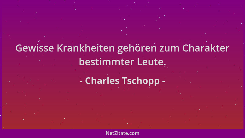 Charles Tschopp - Gewisse Krankheiten gehören zum Charakter bestimmter Leute....