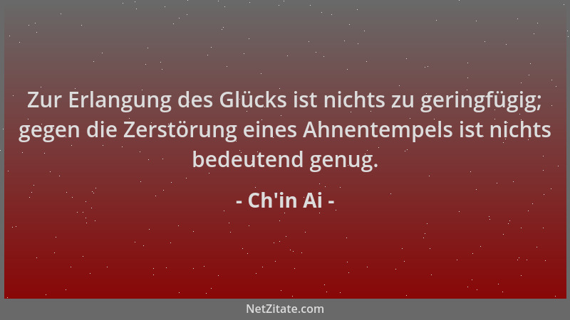 Ch'in Ai - Zur Erlangung des Glücks ist nichts zu geringfügig; gegen die Zerstörung eines Ahnentempels ist nichts bedeu...